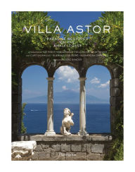 Title: Villa Astor: Paradise Restored on the Amalfi Coast, Author: Right Honorable the Lord Astor of Hever