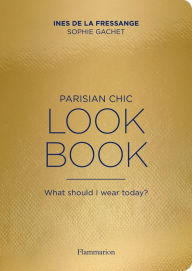 Best selling books 2018 free download Parisian Chic Look Book: What Should I Wear Today? by Ines de la Fressange, Sophie Gachet 9782081519527