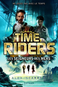 Title: Time Riders - Tome 7, Author: Alex Scarrow