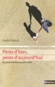 Title: Pères d'hier, pères d'aujourd'hui, Author: André Rauch