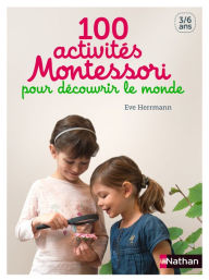 Title: 100 activités Montessori pour découvrir le monde, Author: Eve Herrmann
