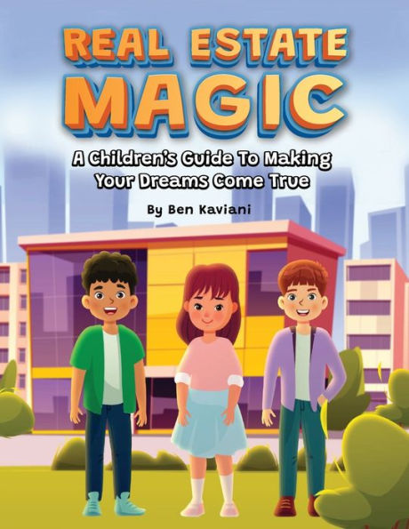 Real Estate Magic , A Children's Guide to Making Your Dreams Come True