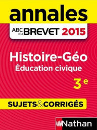 Title: Annales ABC du BREVET 2015 Histoire-Géo Education civique 3e - Sujets & corrigés, Author: Grégoire Pralon