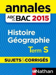 Title: Annales ABC du BAC 2015 Histoire Géographie Term s - Sujets & corrigés, Author: Karine Arditti