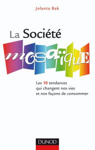 Title: La société mosaïque: Les 10 tendances qui changent nos vies et nos façons de consommer, Author: Jolanta Bak