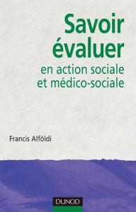 Title: Savoir évaluer en action sociale et médico-sociale, Author: Francis Alföldi