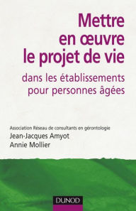 Title: Mettre en oeuvre le projet de vie dans les établissements pour personnes âgées - 2e édition, Author: Jean-Jacques Amyot