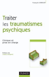 Title: Traiter les traumatismes psychiques: Clinique et prise en charge, Author: François Lebigot