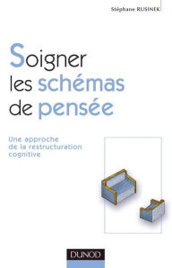 Title: Soigner les schémas de pensée: Une approche de la restructuration cognitive, Author: Stéphane Rusinek