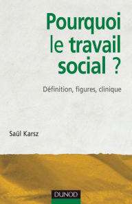 Title: Pourquoi le travail social ?: Définition, figures, clinique, Author: Saül Karsz