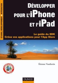 Title: Développer pour l'iPhone et l'iPad: Le guide du SDK - Créez vos applications pour l'App Store, Author: Etienne Vautherin
