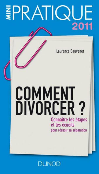 Comment divorcer ?: Connaître les étapes et les écueils : pour réussir sa séparation