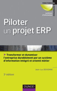 Title: Piloter un projet ERP - 3e édition: Transformer l'entreprise par un système d'information intégré et orienté métier durablement, Author: Jean-Luc Deixonne