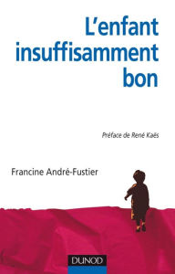 Title: L'Enfant « insuffisamment bon »: Approche psychanalytique groupale et familiale du handicap, Author: Francine André-Fustier