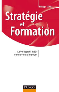 Title: Stratégie et formation: Développer l'atout concurrentiel humain, Author: Philippe Korda