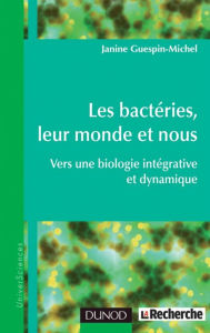 Title: Les bactéries, leur monde et nous: Vers une biologie intégrative et dynamique, Author: Janine Guespin-Michel