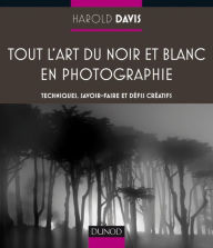 Title: Tout l'art du noir et blanc en photographie, Author: Harold Davis