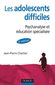 Title: Les adolescent difficiles - 3e éd.: Psychanalyse et éducation spécialisée, Author: Jean-Pierre Chartier