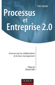 Title: Processus et Entreprise 2.0: Innover par la collaboration et le Lean management, Author: Yves Caseau