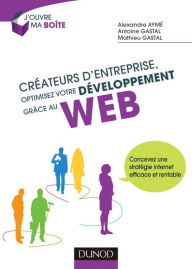 Title: Créateurs d'entreprise, optimisez votre développement grâce au web: Concevez une stratégie internet efficace et rentable, Author: Alexandre Aymé