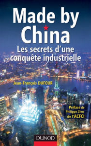 Title: Made by China : Les secrets d'une conquête industrielle, Author: Jean-François Dufour
