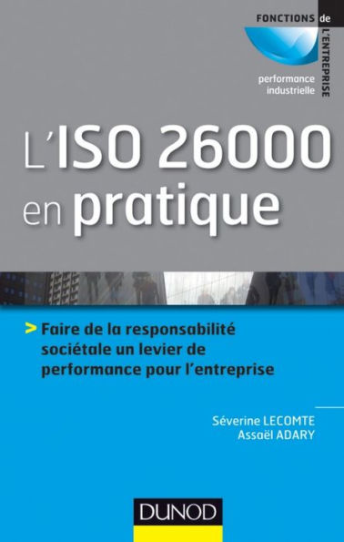 L'ISO 26000 en pratique: Faire de la responsabilité sociétale un levier de performance sur l'entreprise