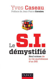 Title: Le S.I. démystifié - 2e éd.: Neuf scènes de la vie quotidienne d'un DSI, Author: Yves Caseau