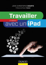 Title: Travailler avec un iPad - 2e édition, Author: Jean-Christophe Courte