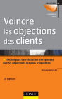 Vaincre les objections des clients - 3ème édition: Techniques de réfutation et réponses aux 55 objections les plus fréquentes