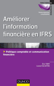 Title: Améliorer l'information financière en IFRS: Politique comptable et communication financière, Author: Eric Tort