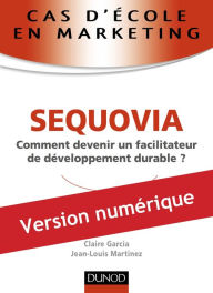 Title: Cas d'école en marketing : SEQUOVIA: Comment devenir un facilitateur de développement durable ?, Author: Jean-Louis Martinez