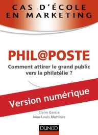 Title: Cas d'école en marketing : PHIL@POSTE: Comment attirer le grand public vers la philatélie ?, Author: Jean-Louis Martinez