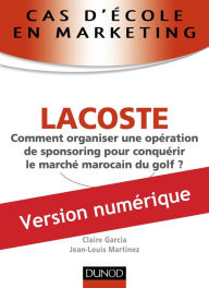 Title: Cas d'école en marketing : LACOSTE: Comment organiser une opération de sponsoring pour conquérir le marché marocain du golf ?, Author: Jean-Louis Martinez