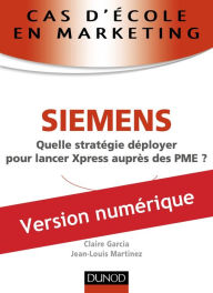 Title: Cas d'école en marketing : SIEMENS: Quelle stratégie déployer pour lancer Xpress après des PME ?, Author: Jean-Louis Martinez