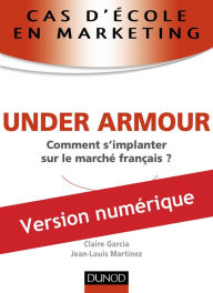 Title: Cas d'école en marketing : UNDER ARMOUR: Comment s'implanter sur le marché français ?, Author: Jean-Louis Martinez