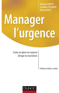 Title: Manager l'urgence: Créer et gérer la rupture, diriger la transition, Author: Charles Canetti