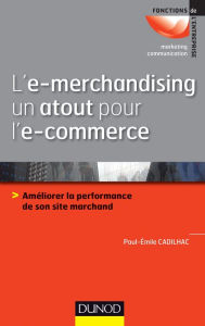 Title: L'e-merchandising un atout pour l'e-commerce: Améliorer la performance de son site marchand, Author: Paul-Emile Cadilhac