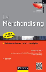 Title: Le merchandising - 7e éd.: Points cardinaux, ratios, stratégies, Author: Alain Wellhoff