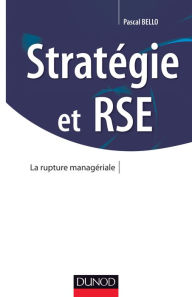 Title: Stratégie et RSE: Bâtir la stratégie à l'aune des nouvelles responsabilités sociales de l'entreprise, Author: Pascal Bello