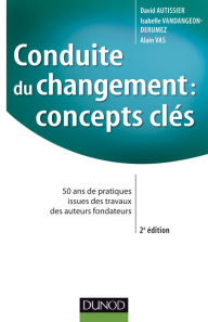 Title: Conduite du changement : concepts-clés - 2e éd: 50 ans de pratiques issues des travaux des auteurs fondateurs, Author: David Autissier