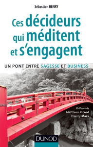 Title: Ces décideurs qui méditent et s'engagent: Un pont entre sagesse et business, Author: Sébastien Henry