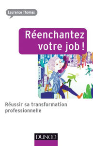Title: Réenchantez votre job !: Réussir sa transformation professionnelle, Author: Laurence Thomas-Loiseleur