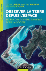 Title: Observer la Terre depuis l'espace: Enjeux des données spatiales pour la société, Author: Cathy Dubois