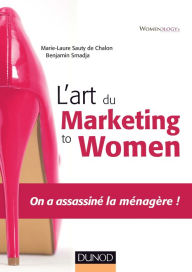 Title: L'art du marketing to women: On a assassiné la ménagère !, Author: Marie- Laure Sauty de Chalon