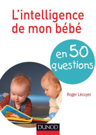 Title: L'intelligence de mon bébé en 40 questions, Author: Roger Lécuyer