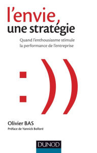 Title: L'envie, une stratégie: Quand l'enthousiasme stimule la performance de l'entreprise, Author: Olivier Bas