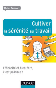 Title: Cultiver la sérénité au travail: Efficacité et bien-être, c'est possible, Author: Michel Bernard