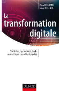 Title: La transformation digitale: Saisir les opportunités du numérique pour l'entreprise, Author: Pascal Delorme