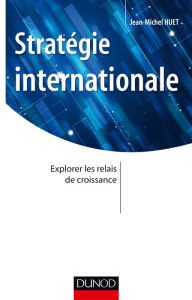 Title: Stratégie internationale: Explorer les relais de croissance, Author: Jean-Michel Huet