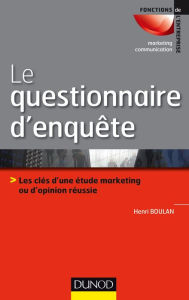 Title: Le questionnaire d'enquête: Les clés d'une étude marketing ou d'opinion réussie, Author: Henri Boulan